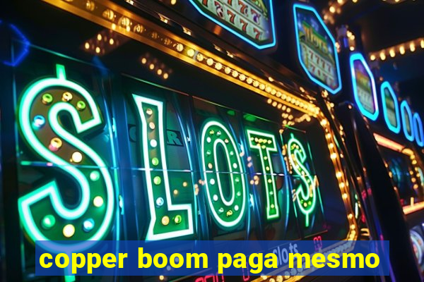 copper boom paga mesmo